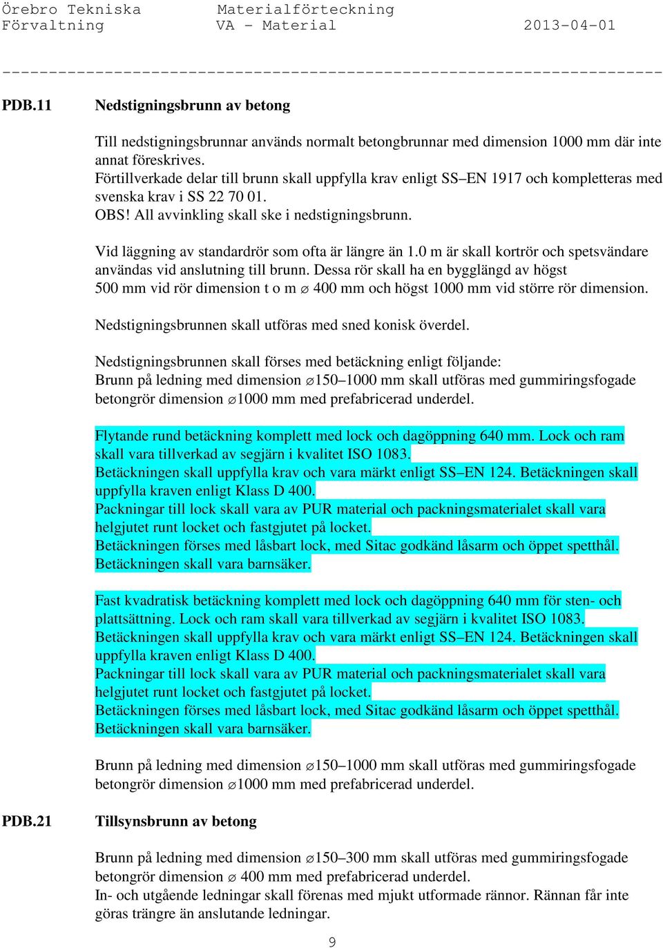 Förtillverkade delar till brunn skall uppfylla krav enligt SS EN 1917 och kompletteras med svenska krav i SS 22 70 01. OBS! All avvinkling skall ske i nedstigningsbrunn.