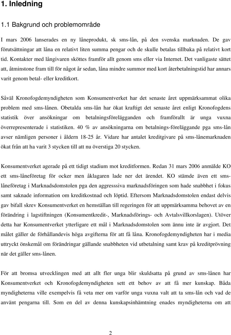 Det vanligaste sättet att, åtminstone fram till för något år sedan, låna mindre summor med kort återbetalningstid har annars varit genom betal- eller kreditkort.