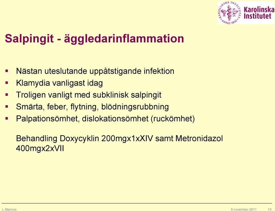 flytning, blödningsrubbning Palpationsömhet, dislokationsömhet (ruckömhet)