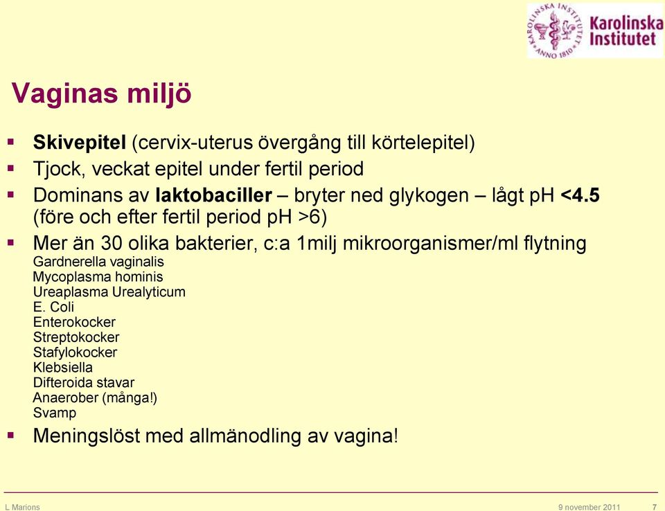 5 (före och efter fertil period ph >6) Mer än 30 olika bakterier, c:a 1milj mikroorganismer/ml flytning Gardnerella vaginalis
