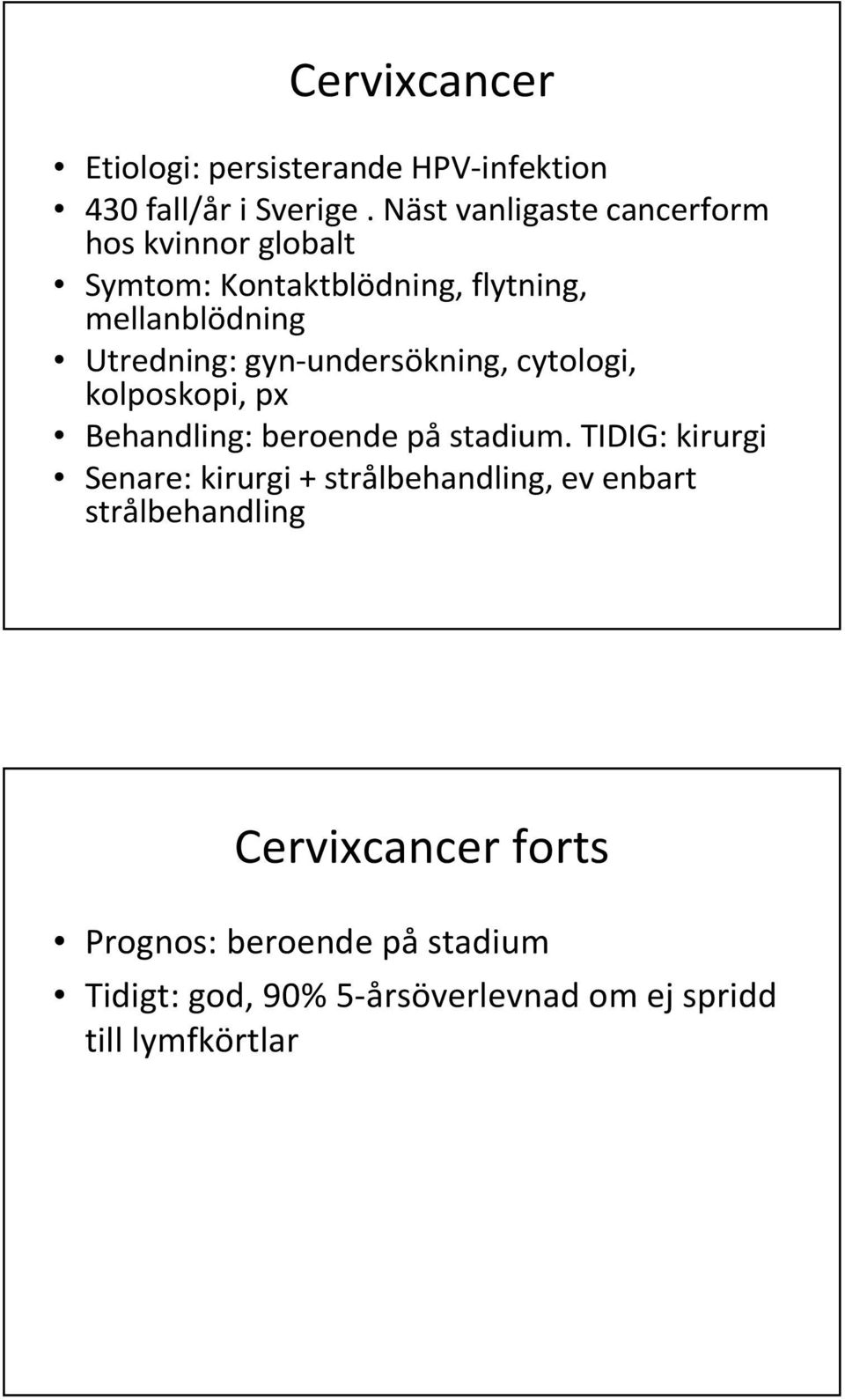 gyn-undersökning, cytologi, kolposkopi, px Behandling: beroende på stadium.