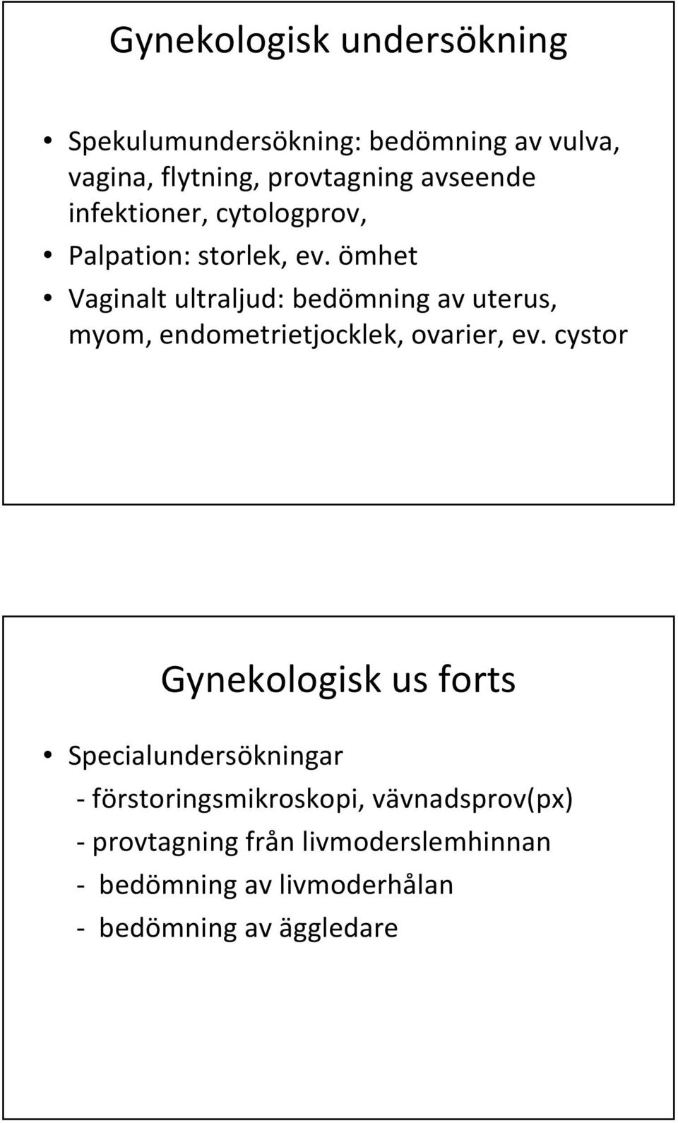 ömhet Vaginalt ultraljud: bedömning av uterus, myom, endometrietjocklek, ovarier, ev.