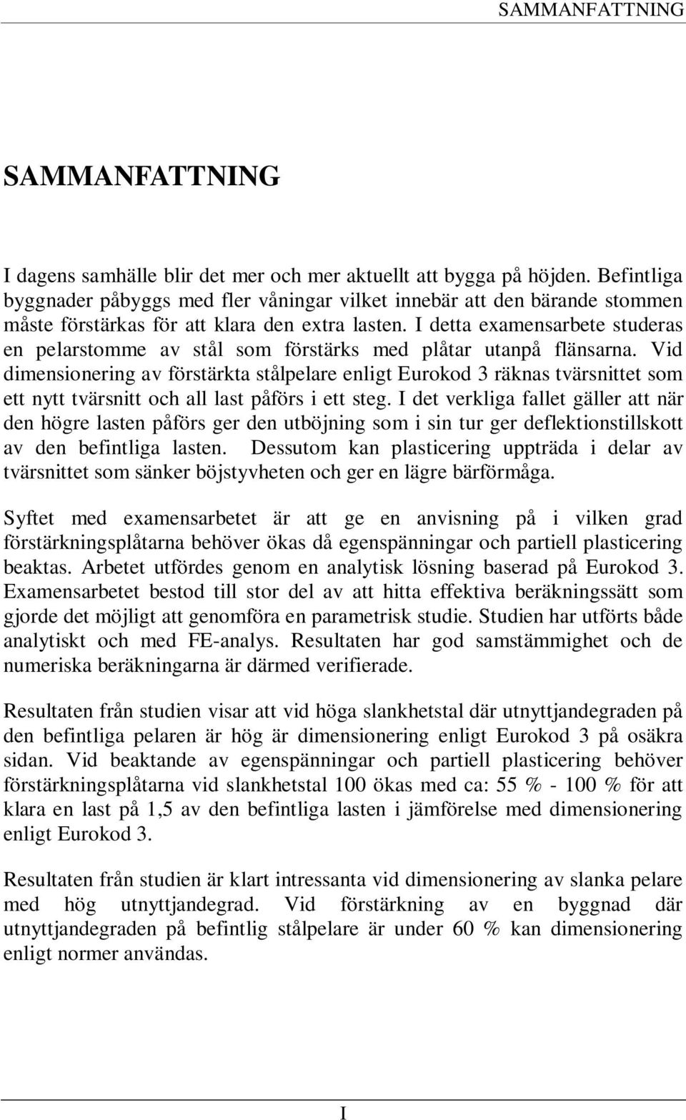 I detta examensarbete studeras en pelarstomme av stål som förstärks med plåtar utanpå flänsarna.