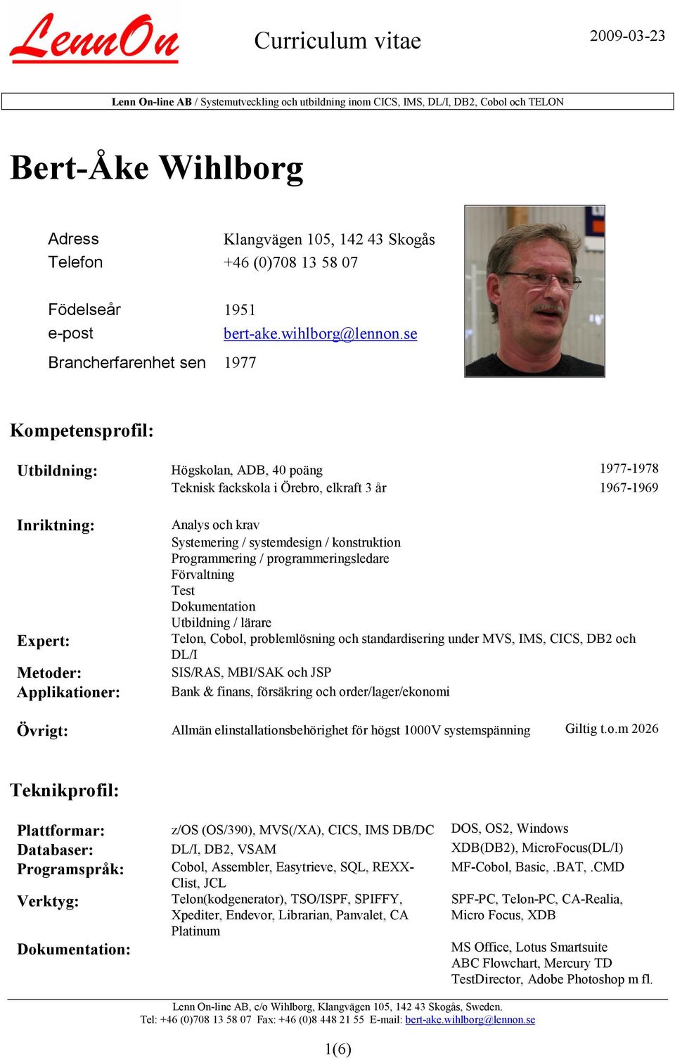 krav Systemering / systemdesign / konstruktion Programmering / programmeringsledare Förvaltning Test Dokumentation Utbildning / lärare Telon, Cobol, problemlösning och standardisering under MVS, IMS,