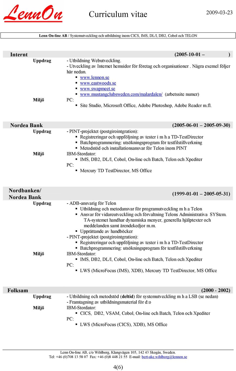 Nordea Bank (2005-06-01 2005-09-30) - PINT-projektet (postgirointgration): Registreringar och uppföljning av tester i m h a TD-TestDirector Batchprogrammering: utsökningsprogram för