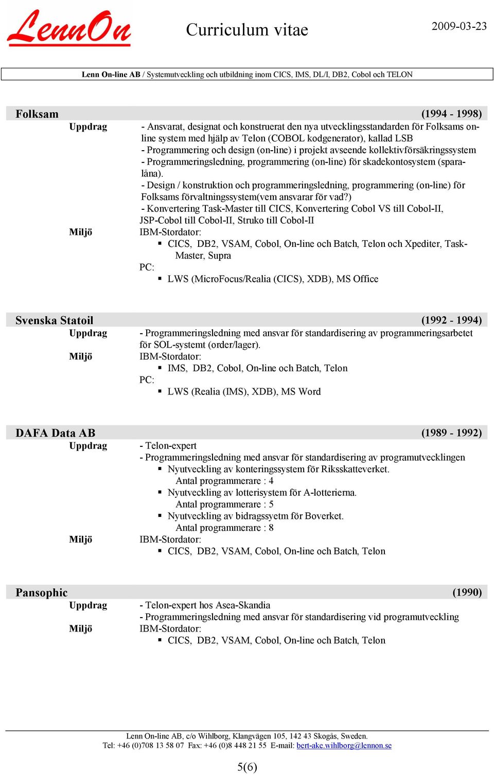 - Design / konstruktion och programmeringsledning, programmering (on-line) för Folksams förvaltningssystem(vem ansvarar för vad?