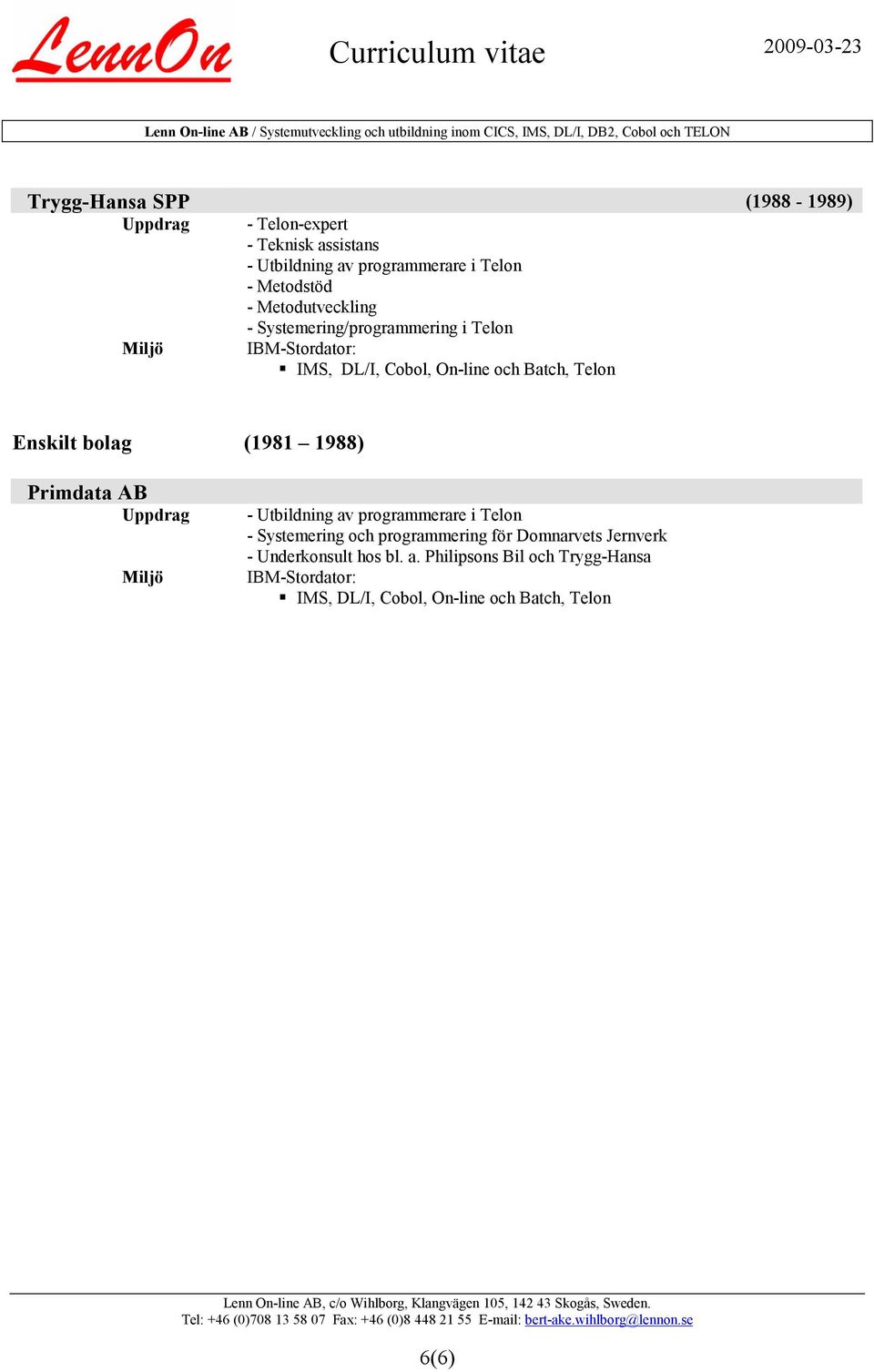Enskilt bolag (1981 1988) Primdata AB - Utbildning av programmerare i Telon - Systemering och programmering för