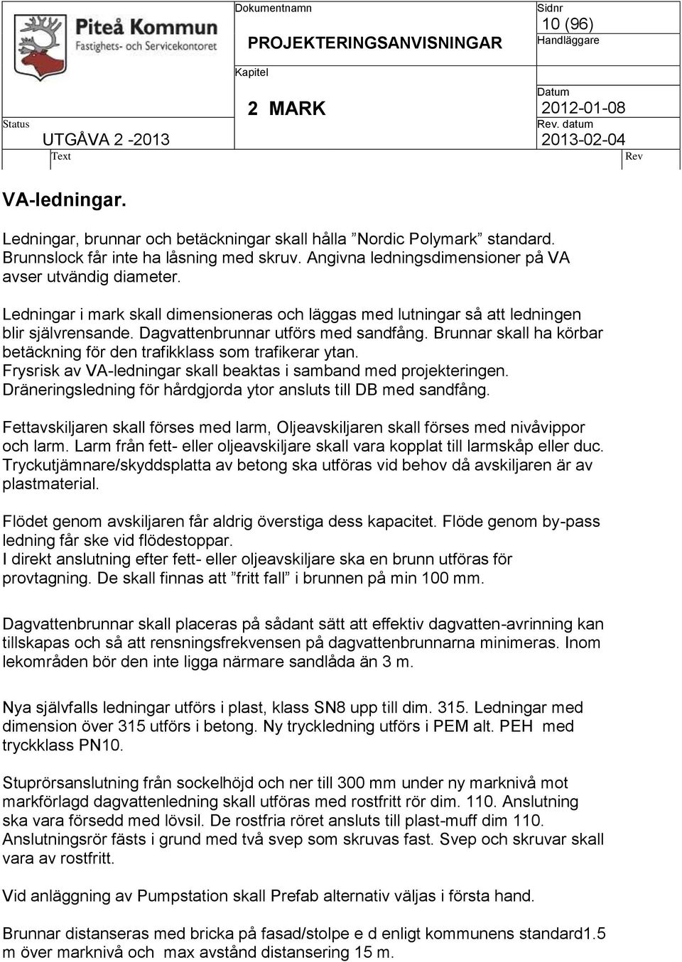 Brunnar skall ha körbar betäckning för den trafikklass som trafikerar ytan. Frysrisk av VA-ledningar skall beaktas i samband med projekteringen.