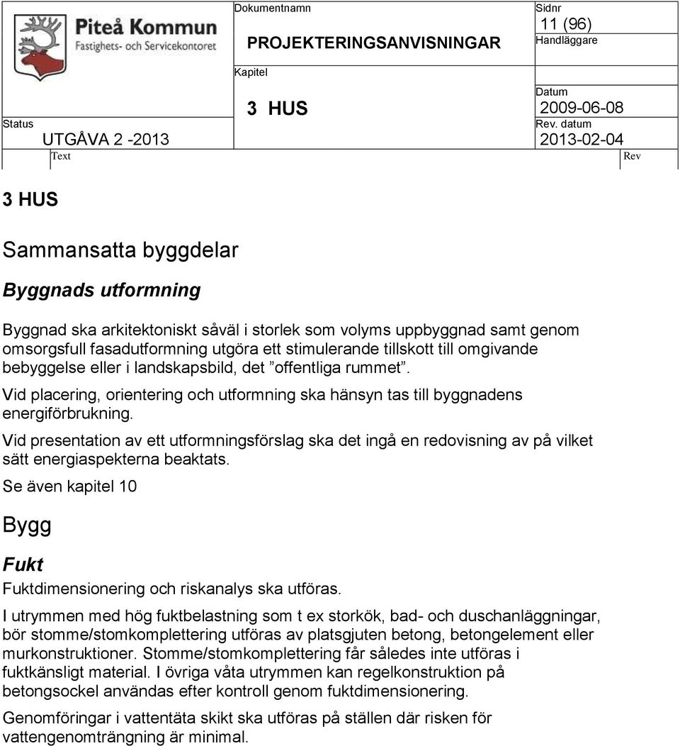 Vid presentation av ett utformningsförslag ska det ingå en redovisning av på vilket sätt energiaspekterna beaktats. Se även kapitel 10 Bygg Fukt Fuktdimensionering och riskanalys ska utföras.