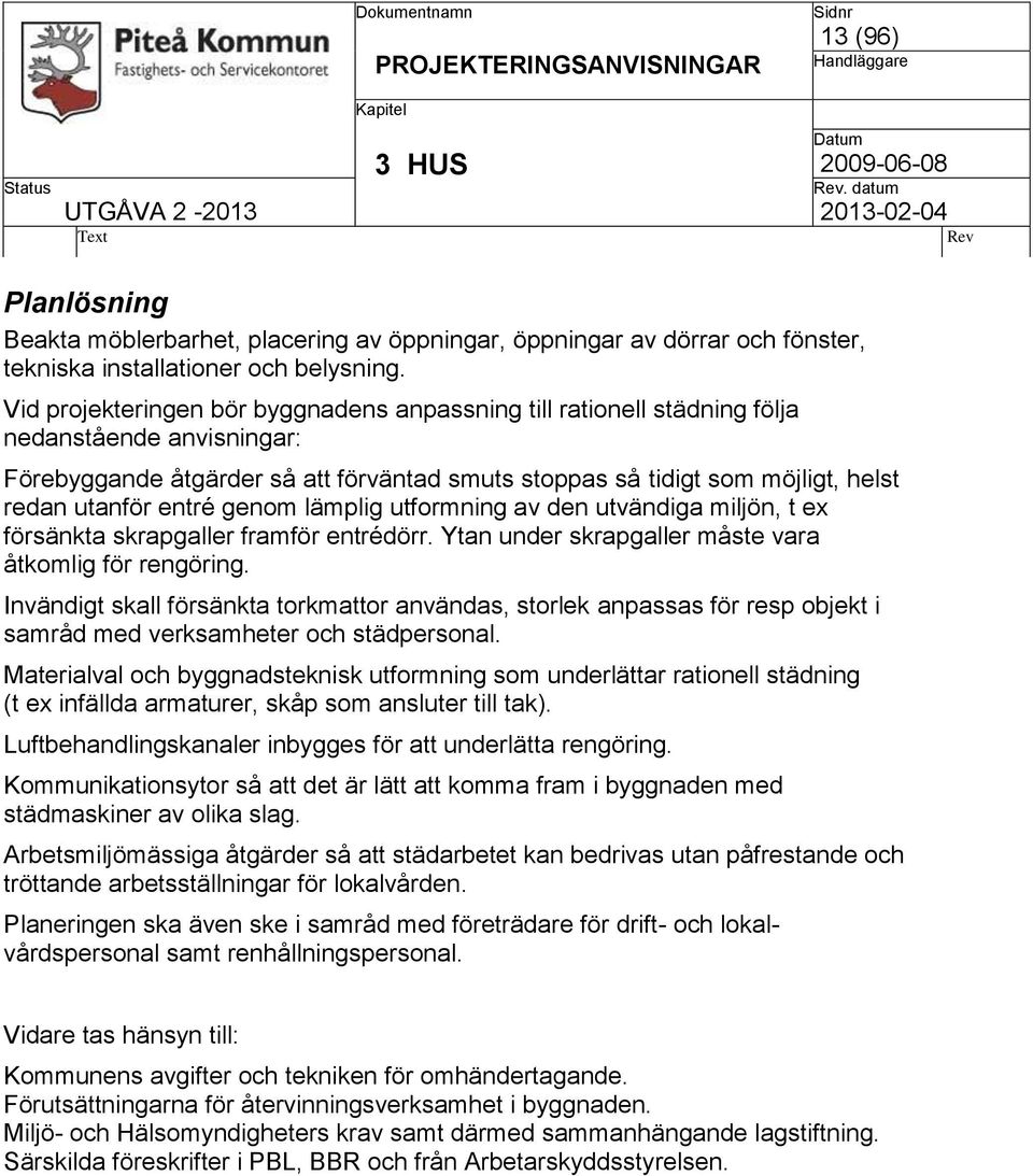 entré genom lämplig utformning av den utvändiga miljön, t ex försänkta skrapgaller framför entrédörr. Ytan under skrapgaller måste vara åtkomlig för rengöring.