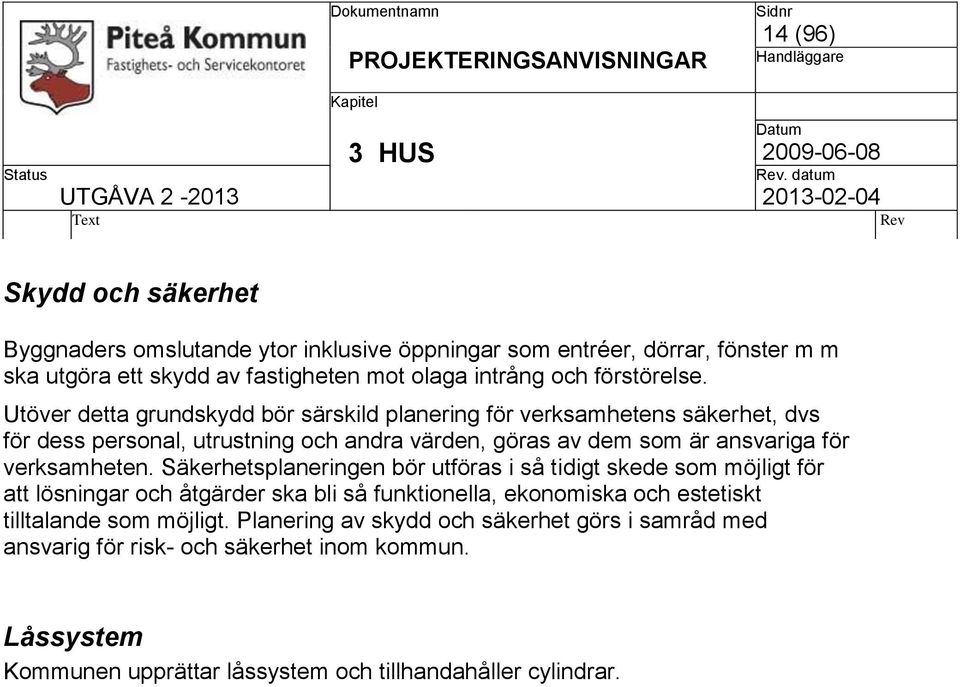 Utöver detta grundskydd bör särskild planering för verksamhetens säkerhet, dvs för dess personal, utrustning och andra värden, göras av dem som är ansvariga för