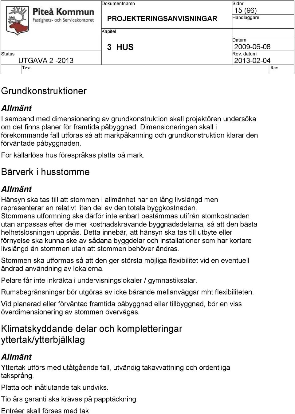 Bärverk i husstomme Allmänt Hänsyn ska tas till att stommen i allmänhet har en lång livslängd men representerar en relativt liten del av den totala byggkostnaden.