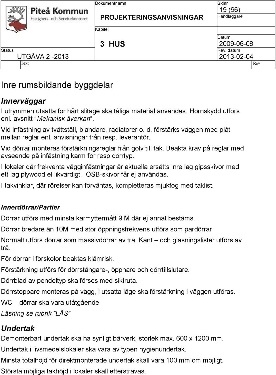 Beakta krav på reglar med avseende på infästning karm för resp dörrtyp. I lokaler där frekventa vägginfästningar är aktuella ersätts inre lag gipsskivor med ett lag plywood el likvärdigt.
