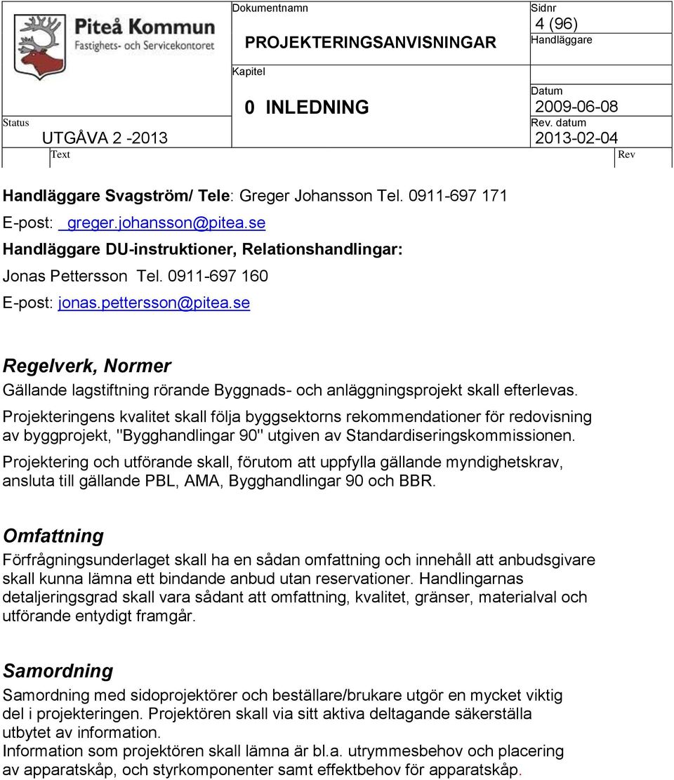 Projekteringens kvalitet skall följa byggsektorns rekommendationer för redovisning av byggprojekt, "Bygghandlingar 90" utgiven av Standardiseringskommissionen.
