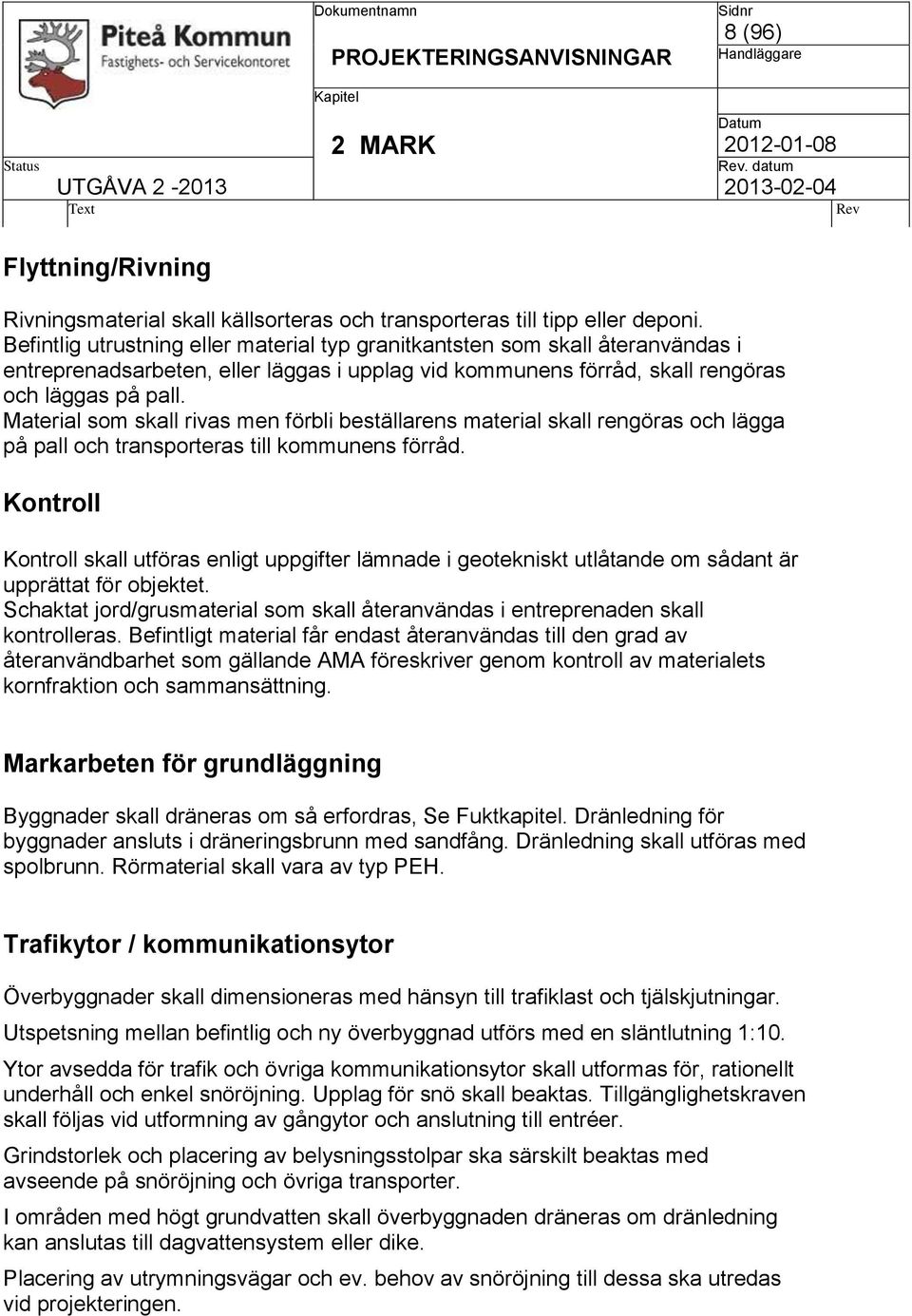 Material som skall rivas men förbli beställarens material skall rengöras och lägga på pall och transporteras till kommunens förråd.