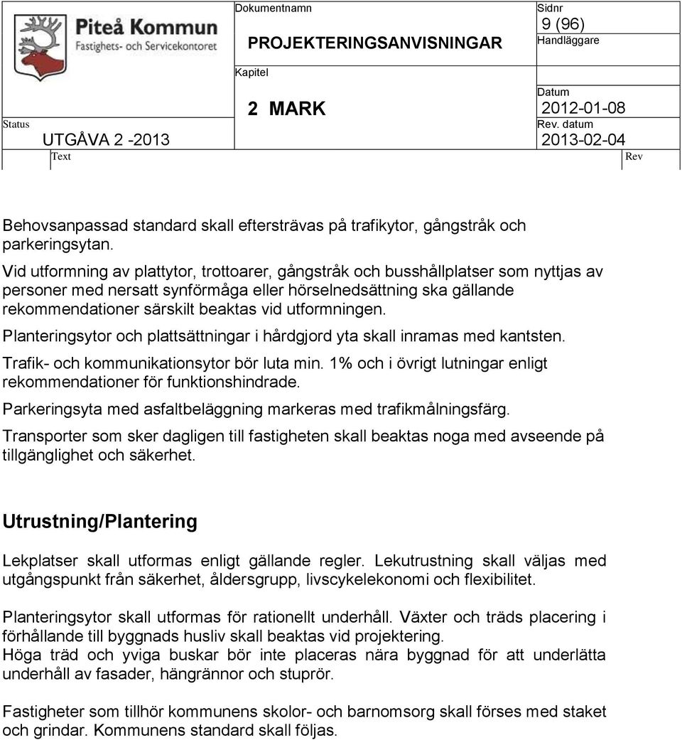 utformningen. Planteringsytor och plattsättningar i hårdgjord yta skall inramas med kantsten. Trafik- och kommunikationsytor bör luta min.