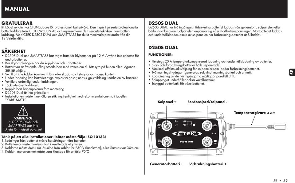 Med CTEK och SMARTPASS får du ut maximala prestanda från din 12 V-strömkälla. SÄKERHET D250S Dual and SMARTPASS har tagits fram för blybatterier på 12 V. Använd inte enheten för andra batterier.