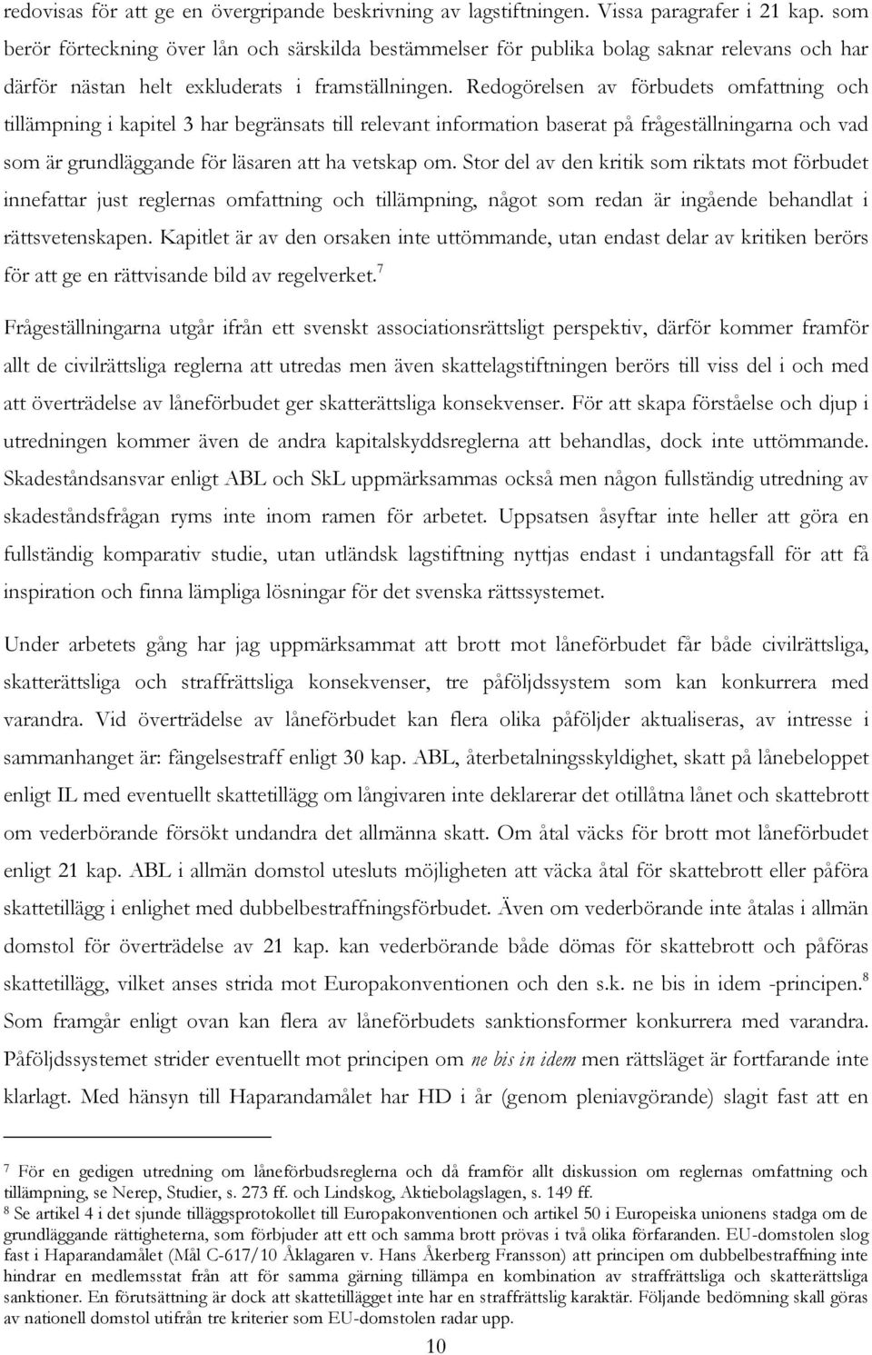 Redogörelsen av förbudets omfattning och tillämpning i kapitel 3 har begränsats till relevant information baserat på frågeställningarna och vad som är grundläggande för läsaren att ha vetskap om.