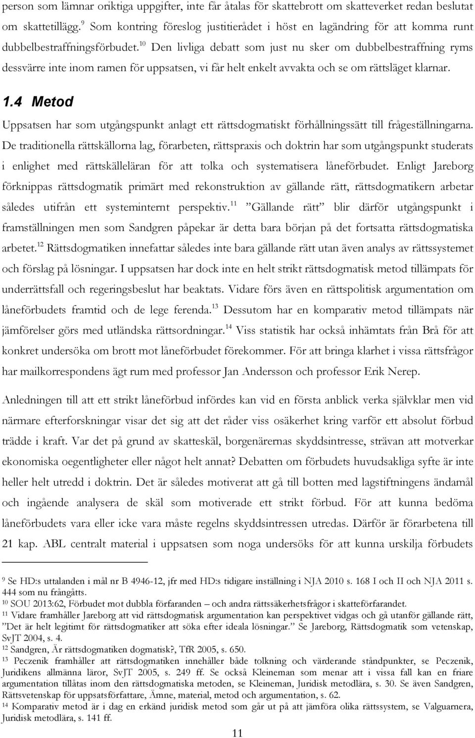 10 Den livliga debatt som just nu sker om dubbelbestraffning ryms dessvärre inte inom ramen för uppsatsen, vi får helt enkelt avvakta och se om rättsläget klarnar. 1.