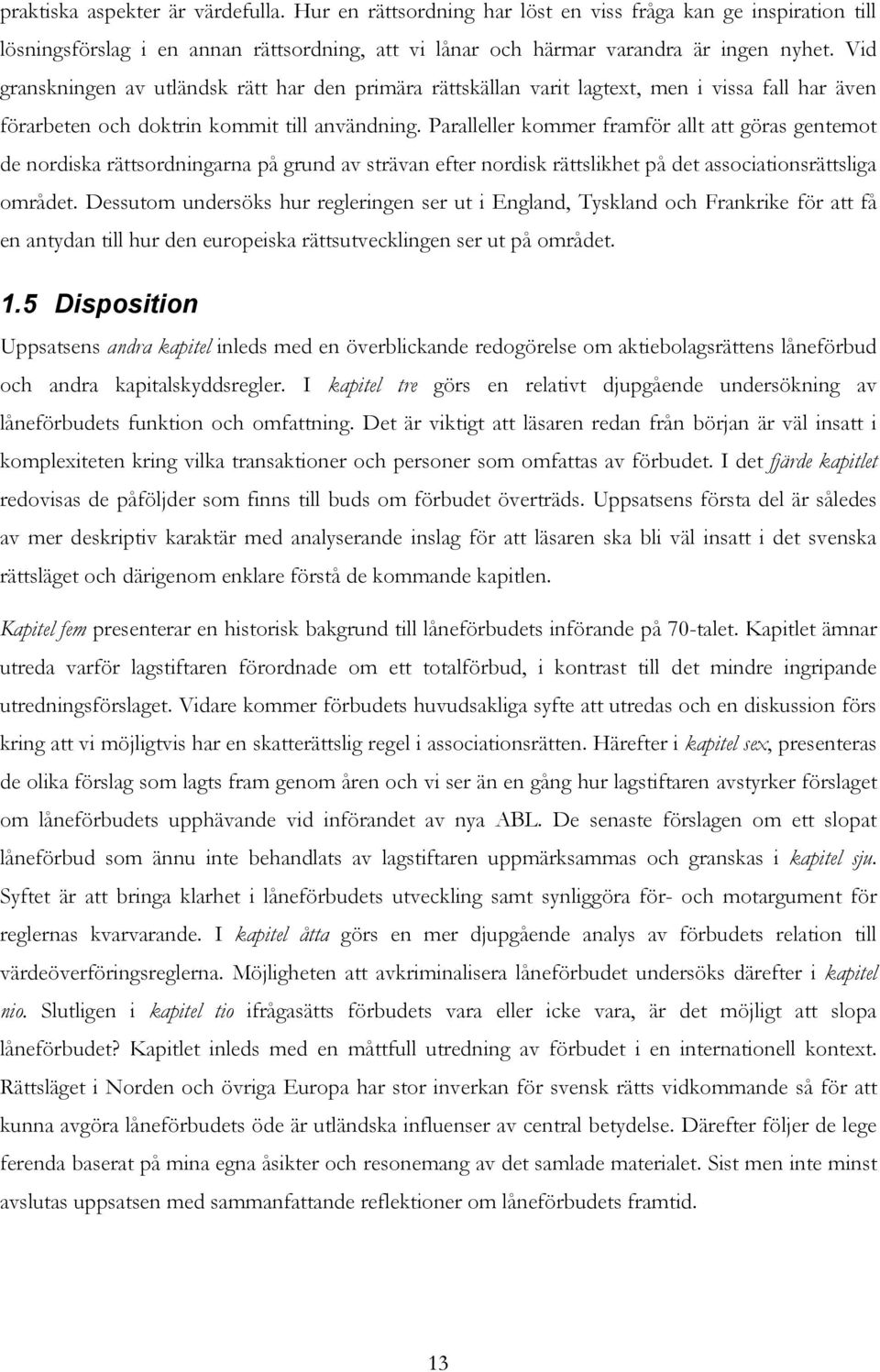 Paralleller kommer framför allt att göras gentemot de nordiska rättsordningarna på grund av strävan efter nordisk rättslikhet på det associationsrättsliga området.