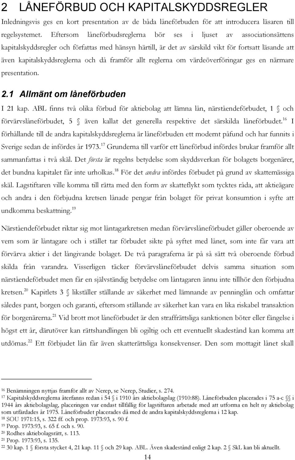 och då framför allt reglerna om värdeöverföringar ges en närmare presentation. 2.1 Allmänt om låneförbuden I 21 kap.