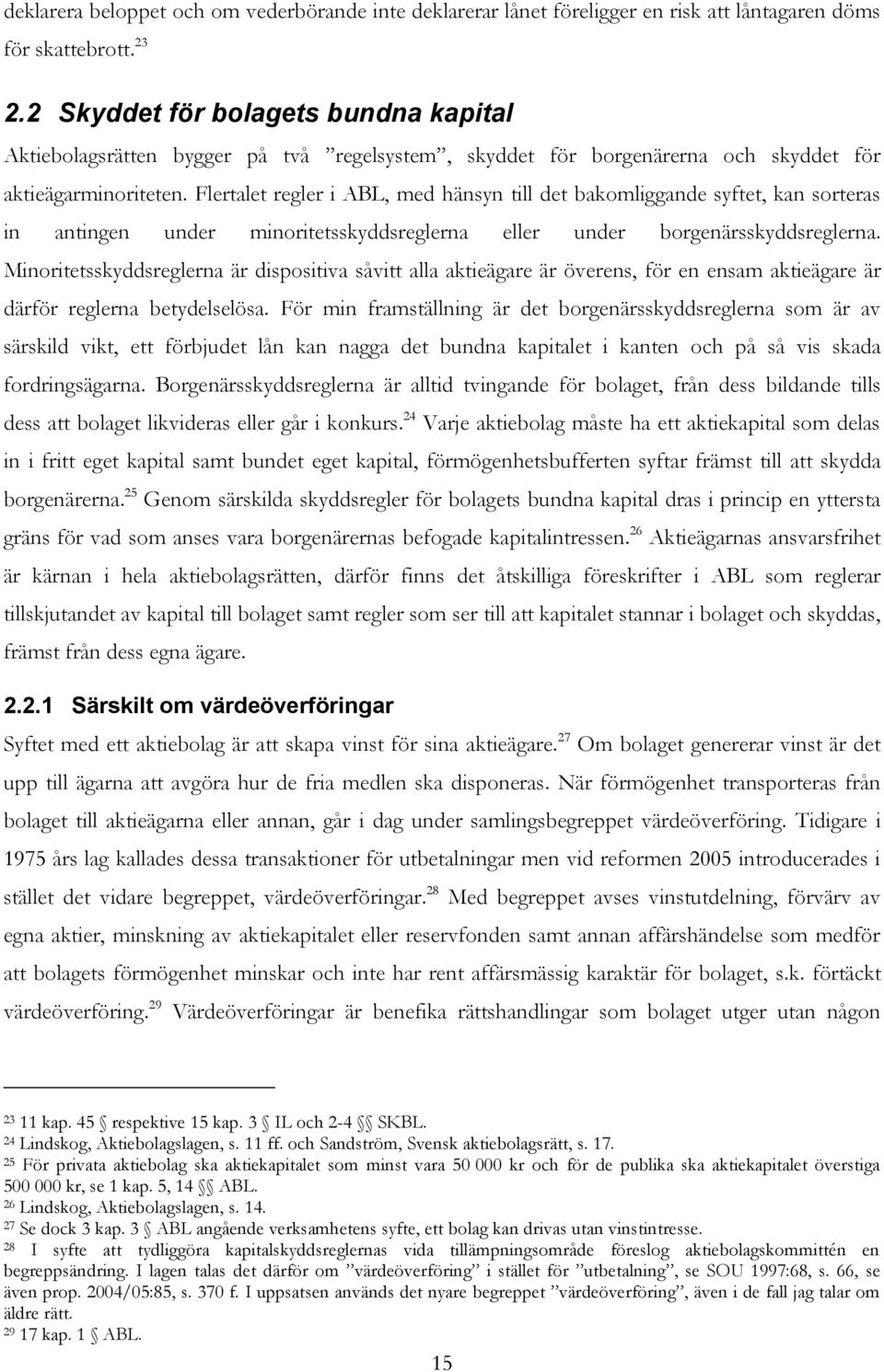 Flertalet regler i ABL, med hänsyn till det bakomliggande syftet, kan sorteras in antingen under minoritetsskyddsreglerna eller under borgenärsskyddsreglerna.
