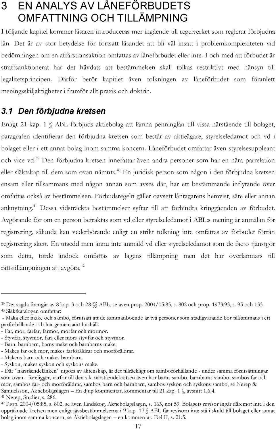 I och med att förbudet är straffsanktionerat har det hävdats att bestämmelsen skall tolkas restriktivt med hänsyn till legalitetsprincipen.