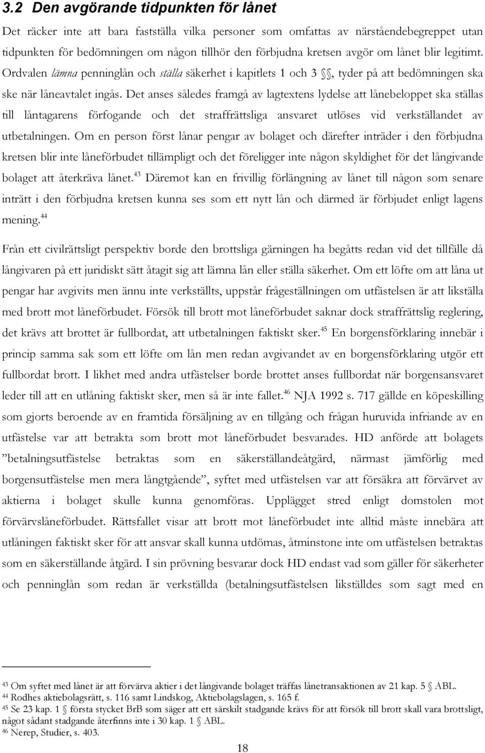 Det anses således framgå av lagtextens lydelse att lånebeloppet ska ställas till låntagarens förfogande och det straffrättsliga ansvaret utlöses vid verkställandet av utbetalningen.