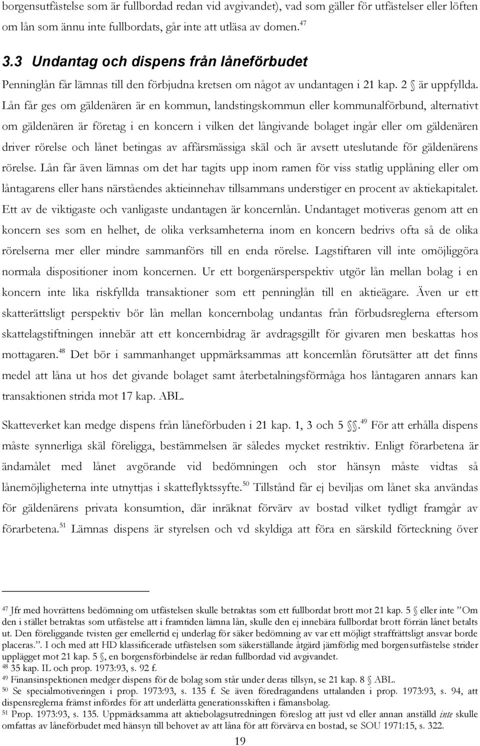 Lån får ges om gäldenären är en kommun, landstingskommun eller kommunalförbund, alternativt om gäldenären är företag i en koncern i vilken det långivande bolaget ingår eller om gäldenären driver