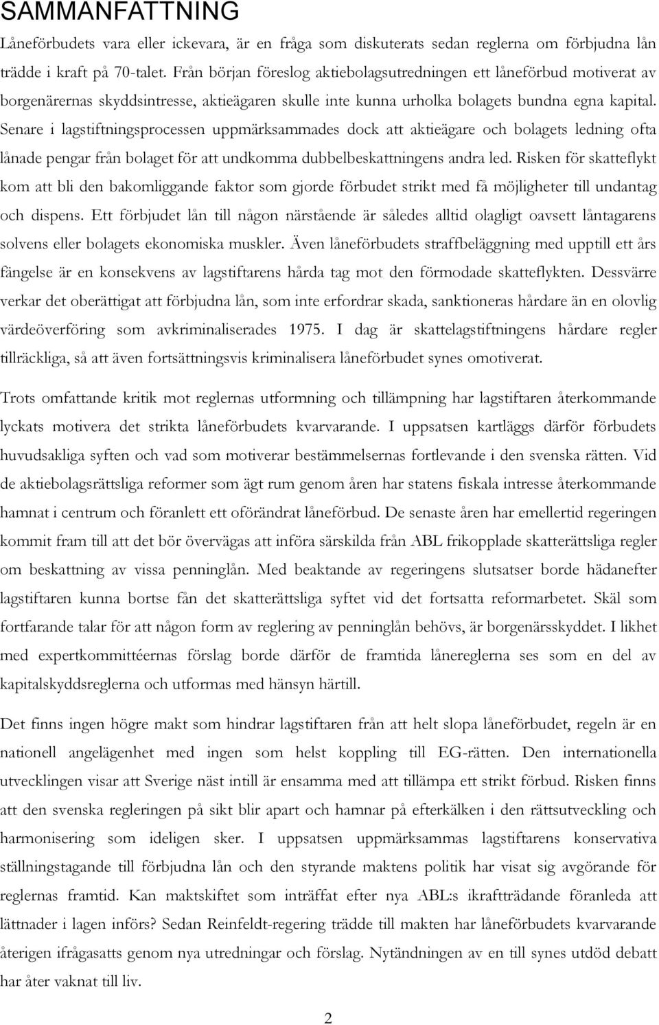 Senare i lagstiftningsprocessen uppmärksammades dock att aktieägare och bolagets ledning ofta lånade pengar från bolaget för att undkomma dubbelbeskattningens andra led.