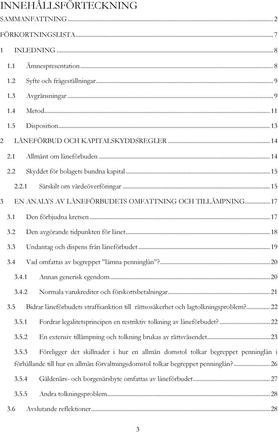 .. 15 3 EN ANALYS AV LÅNEFÖRBUDETS OMFATTNING OCH TILLÄMPNING... 17 3.1 Den förbjudna kretsen... 17 3.2 Den avgörande tidpunkten för lånet... 18 3.3 Undantag och dispens från låneförbudet... 19 3.