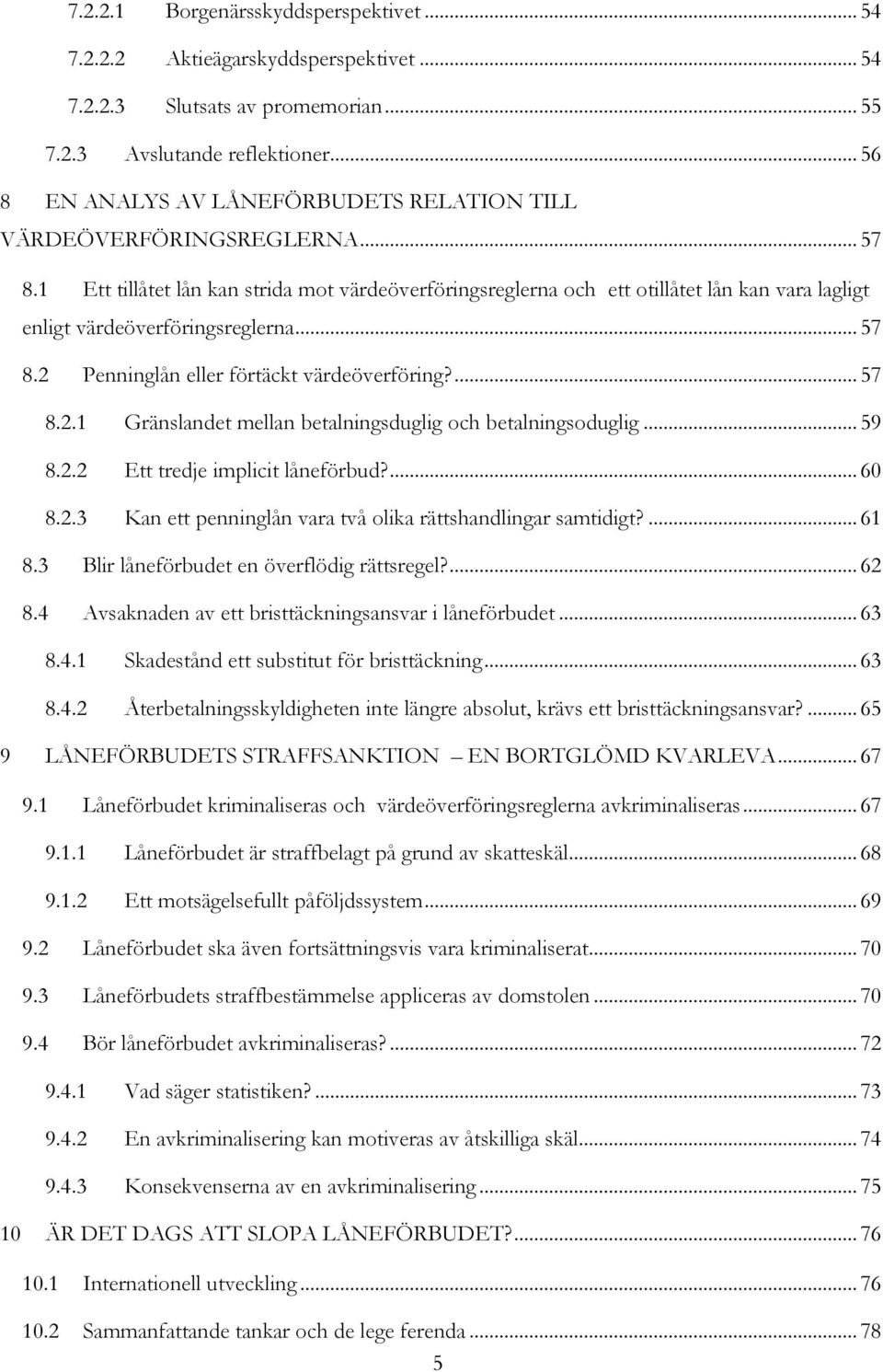 1 Ett tillåtet lån kan strida mot värdeöverföringsreglerna och ett otillåtet lån kan vara lagligt enligt värdeöverföringsreglerna... 57 8.2 Penninglån eller förtäckt värdeöverföring?... 57 8.2.1 Gränslandet mellan betalningsduglig och betalningsoduglig.
