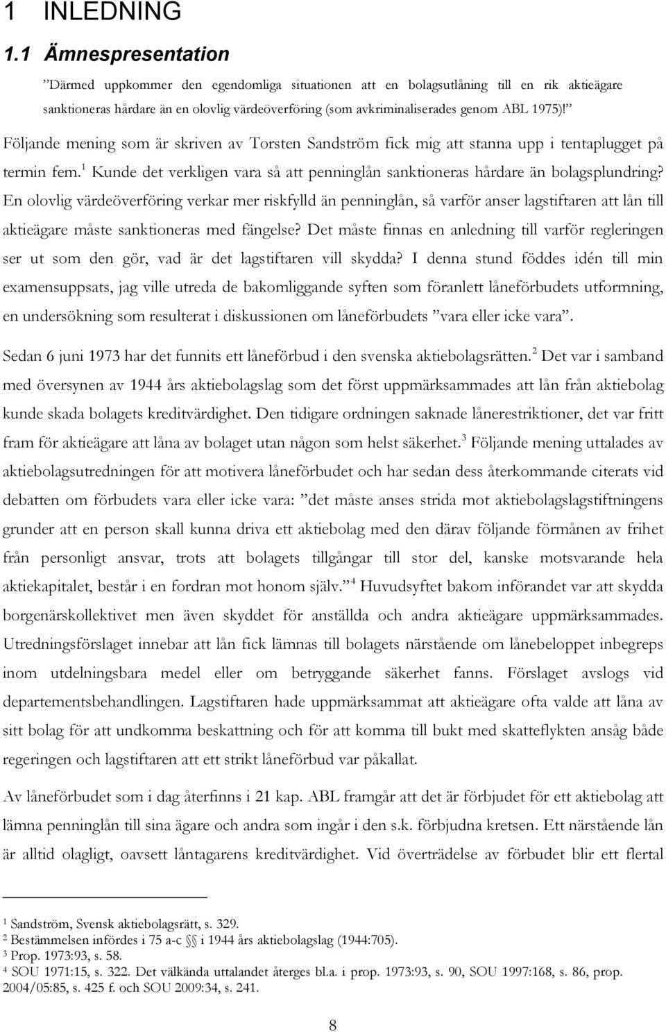 1975)! Följande mening som är skriven av Torsten Sandström fick mig att stanna upp i tentaplugget på termin fem. 1 Kunde det verkligen vara så att penninglån sanktioneras hårdare än bolagsplundring?