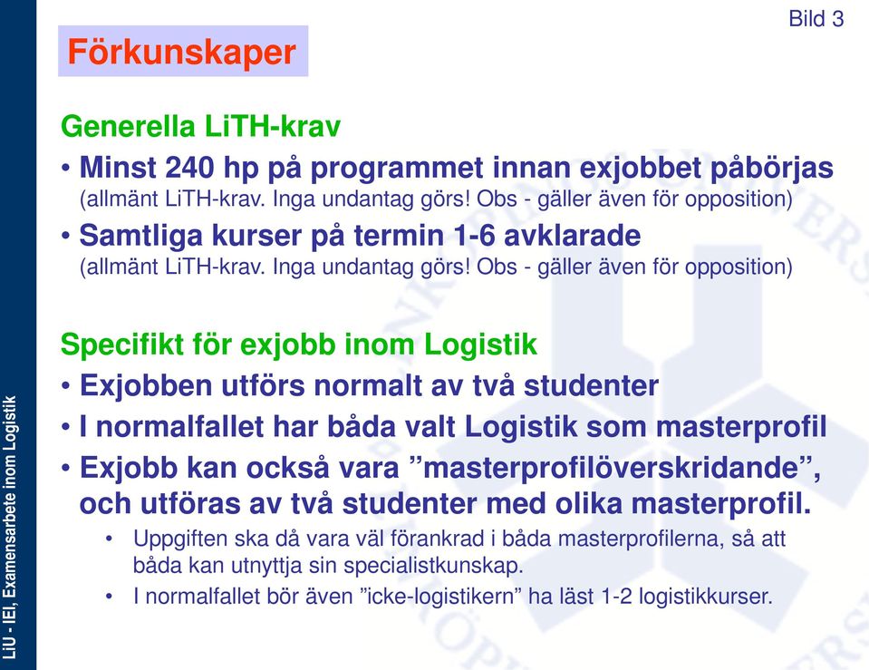 Obs - gäller även för opposition) Specifikt för exjobb inom Logistik Exjobben utförs normalt av två studenter I normalfallet har båda valt Logistik som masterprofil Exjobb