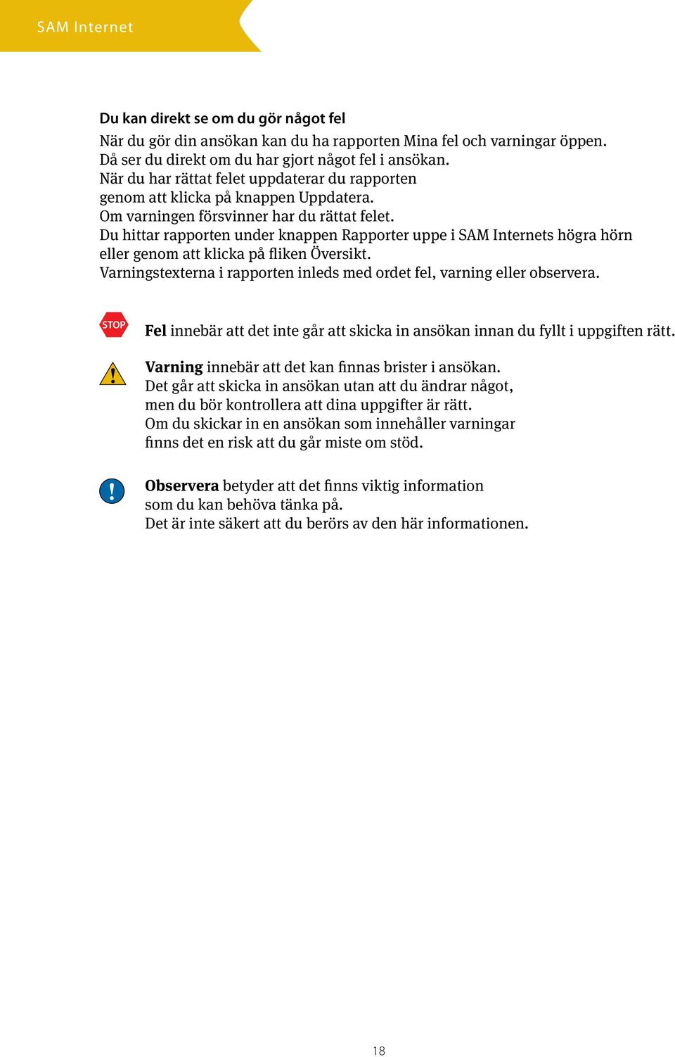 Du hittar rapporten under knappen Rapporter uppe i SAM Internets högra hörn eller genom att klicka på fliken Översikt. Varningstexterna i rapporten inleds med ordet fel, varning eller observera. STOP!