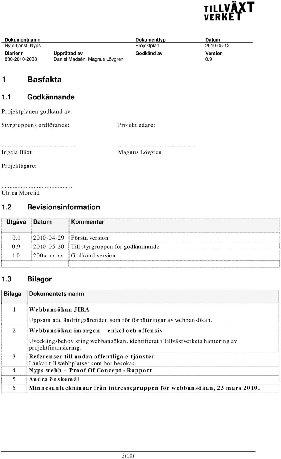 3 Bilagor Bilaga Dokumentets namn 1 Webbansökan JIRA Uppsamlade ändringsärenden som rör förbättringar av webbansökan.