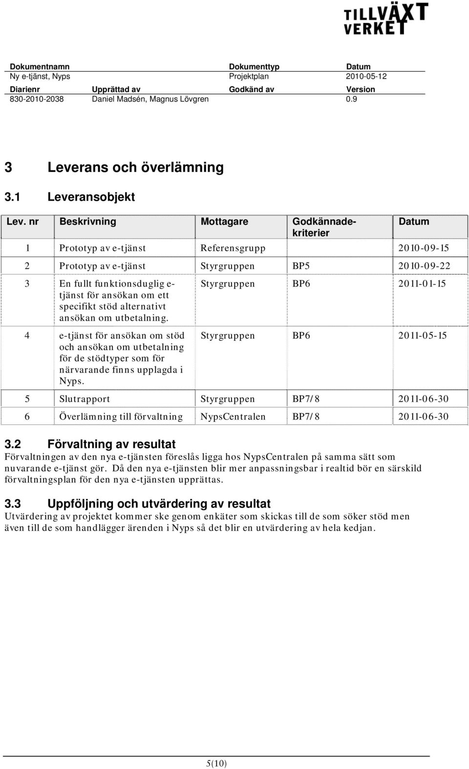 om ett specifikt stöd alternativt ansökan om utbetalning. 4 e-tjänst för ansökan om stöd och ansökan om utbetalning för de stödtyper som för närvarande finns upplagda i Nyps.