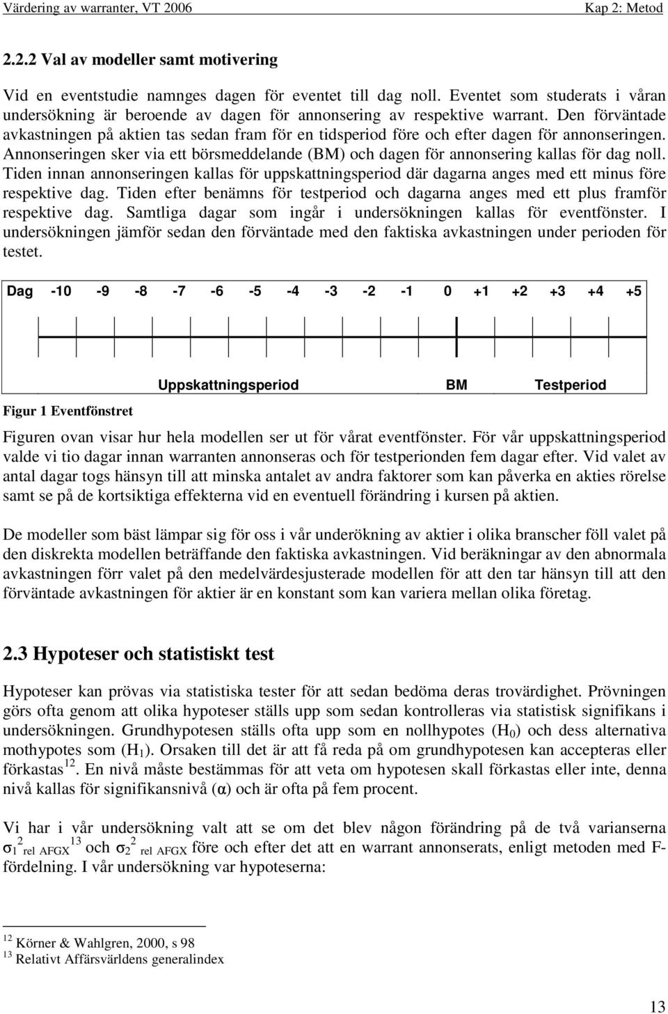 Den förväntade avkastningen på aktien tas sedan fram för en tidsperiod före och efter dagen för annonseringen.