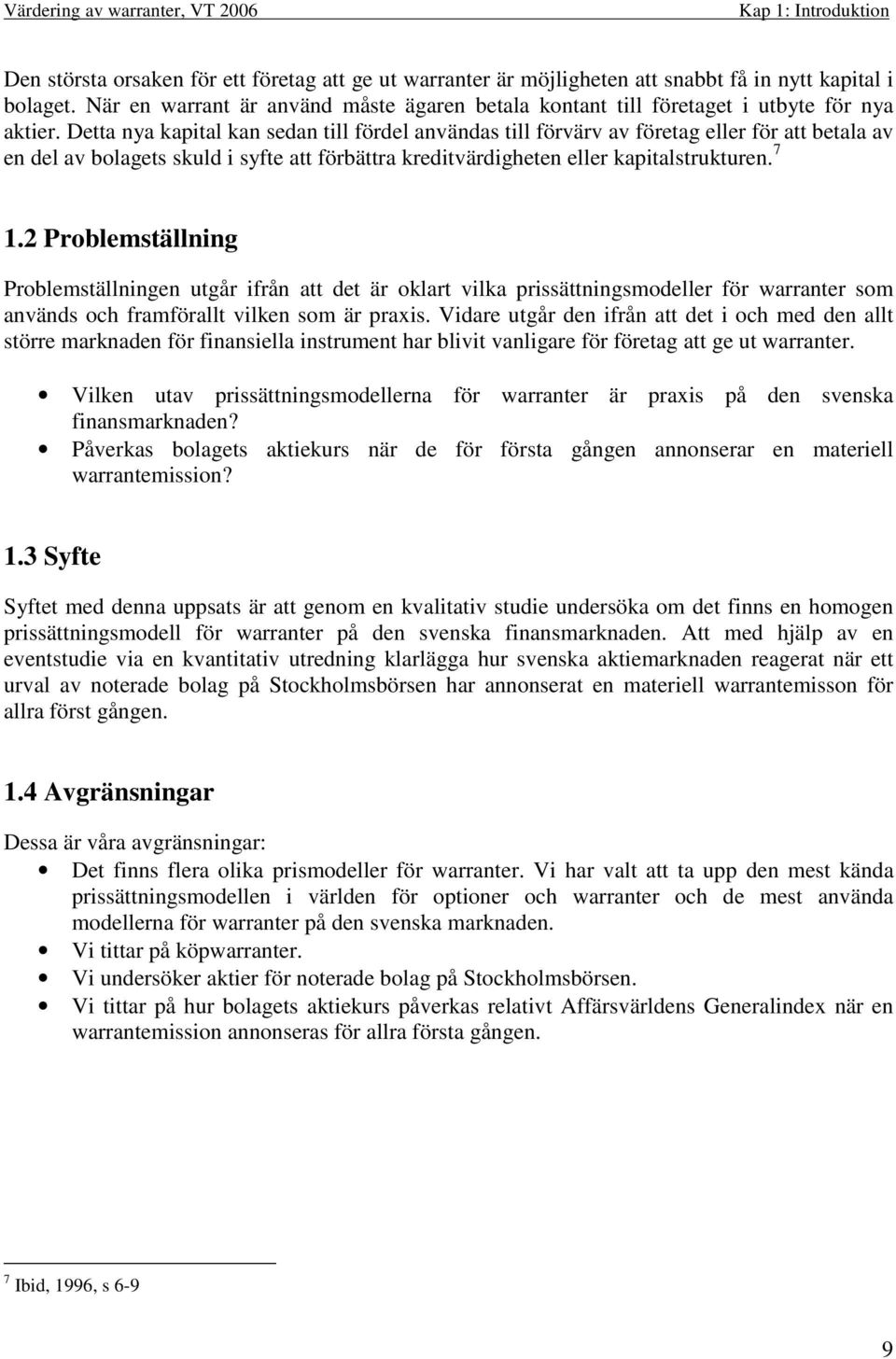Detta nya kapital kan sedan till fördel användas till förvärv av företag eller för att betala av en del av bolagets skuld i syfte att förbättra kreditvärdigheten eller kapitalstrukturen. 7 1.