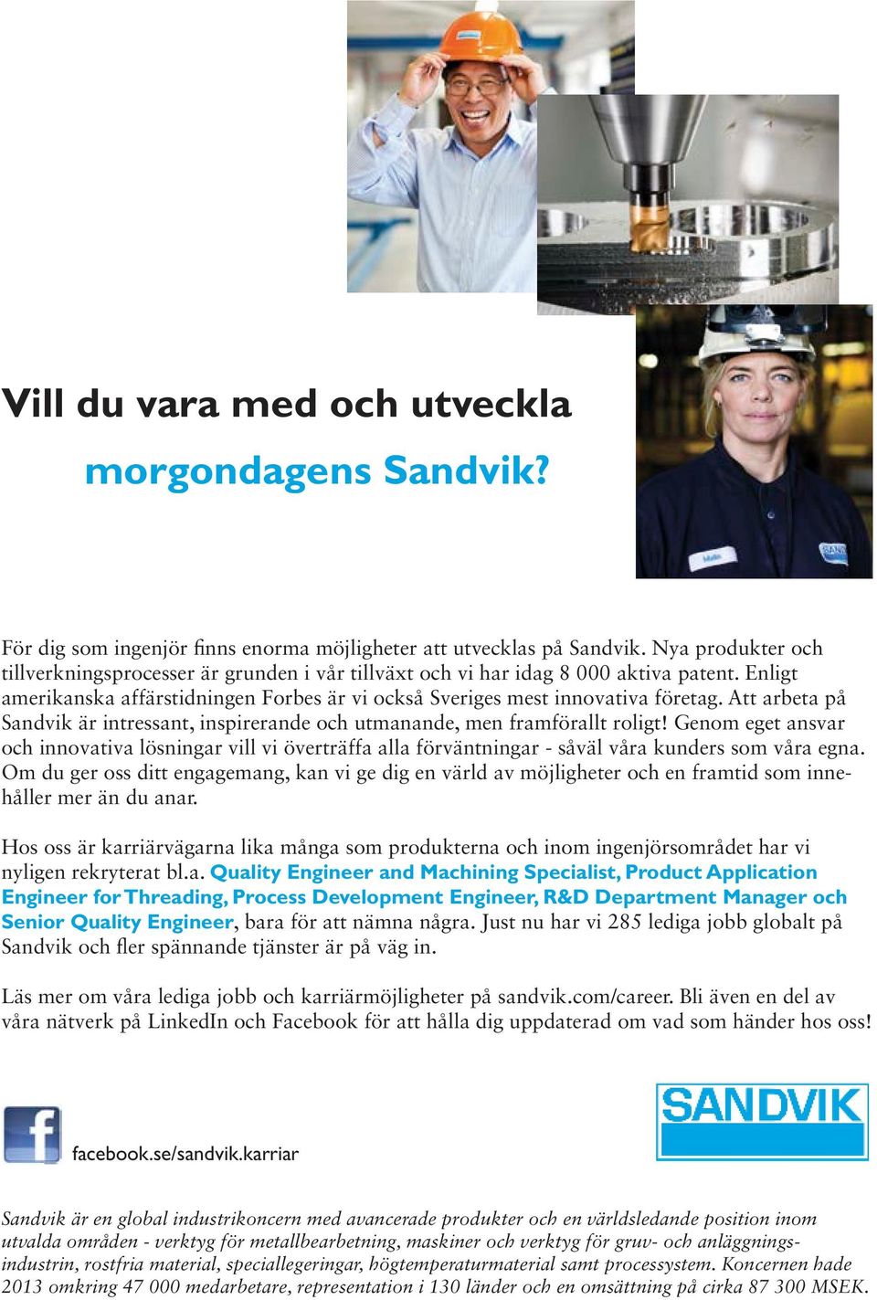Att arbeta på Sandvik är intressant, inspirerande och utmanande, men framförallt roligt!