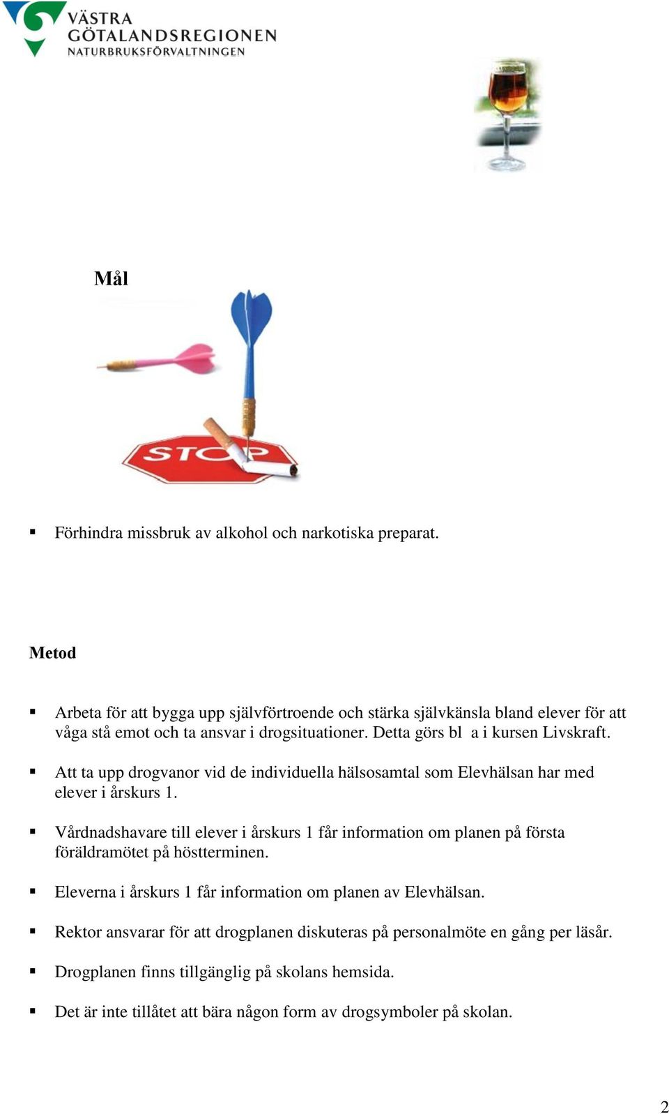 Att ta upp drogvanor vid de individuella hälsosamtal som Elevhälsan har med elever i årskurs 1.