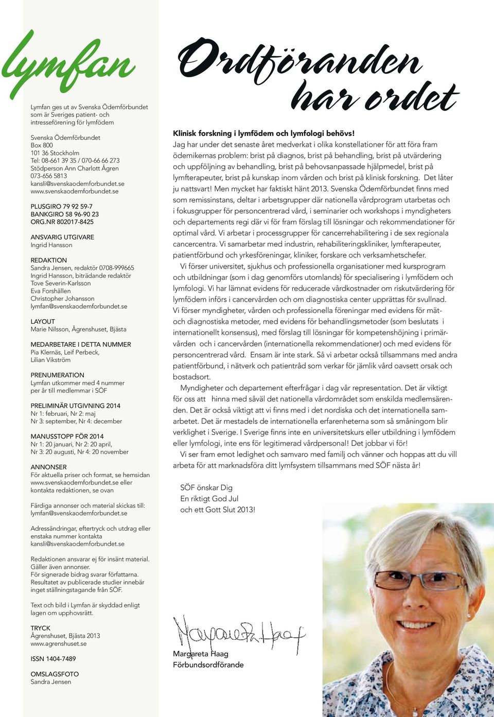 NR 802017-8425 ANSVARIG UTGIVARE Ingrid Hansson REDAKTION Sandra Jensen, redaktör 0708-999665 Ingrid Hansson, biträdande redaktör Tove Severin-Karlsson Eva Forshällen Christopher Johansson