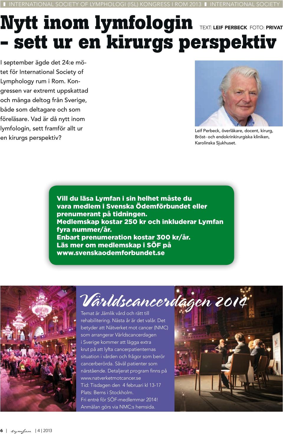 Vad är då nytt inom lymfologin, sett framför allt ur en kirurgs perspektiv? Leif Perbeck, överläkare, docent, kirurg, Bröst- och endokrinkirurgiska kliniken, Karolinska Sjukhuset.