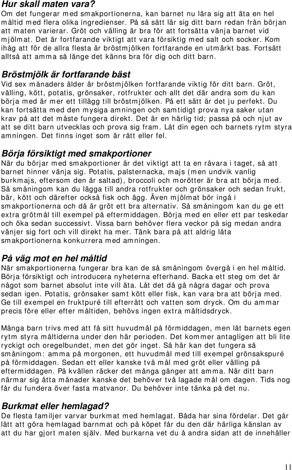 Kom ihåg att för de allra flesta är bröstmjölken fortfarande en utmärkt bas. Fortsätt alltså att amma så länge det känns bra för dig och ditt barn.