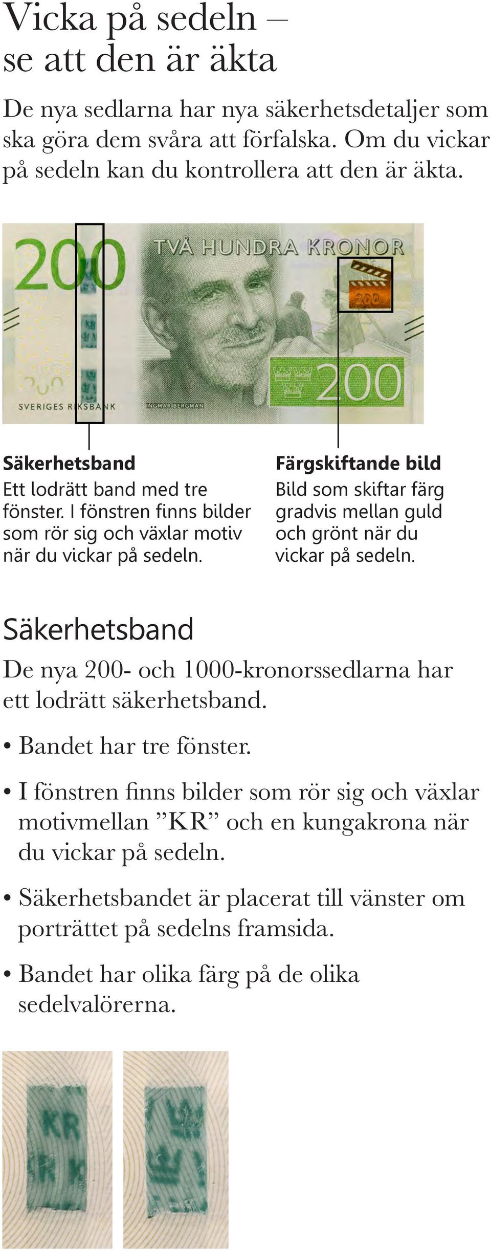 Färgskiftande bild Bild som skiftar färg gradvis mellan guld och grönt när du vickar på sedeln. Säkerhetsband De nya 200- och 1000-kronorssedlarna har ett lodrätt säkerhetsband.