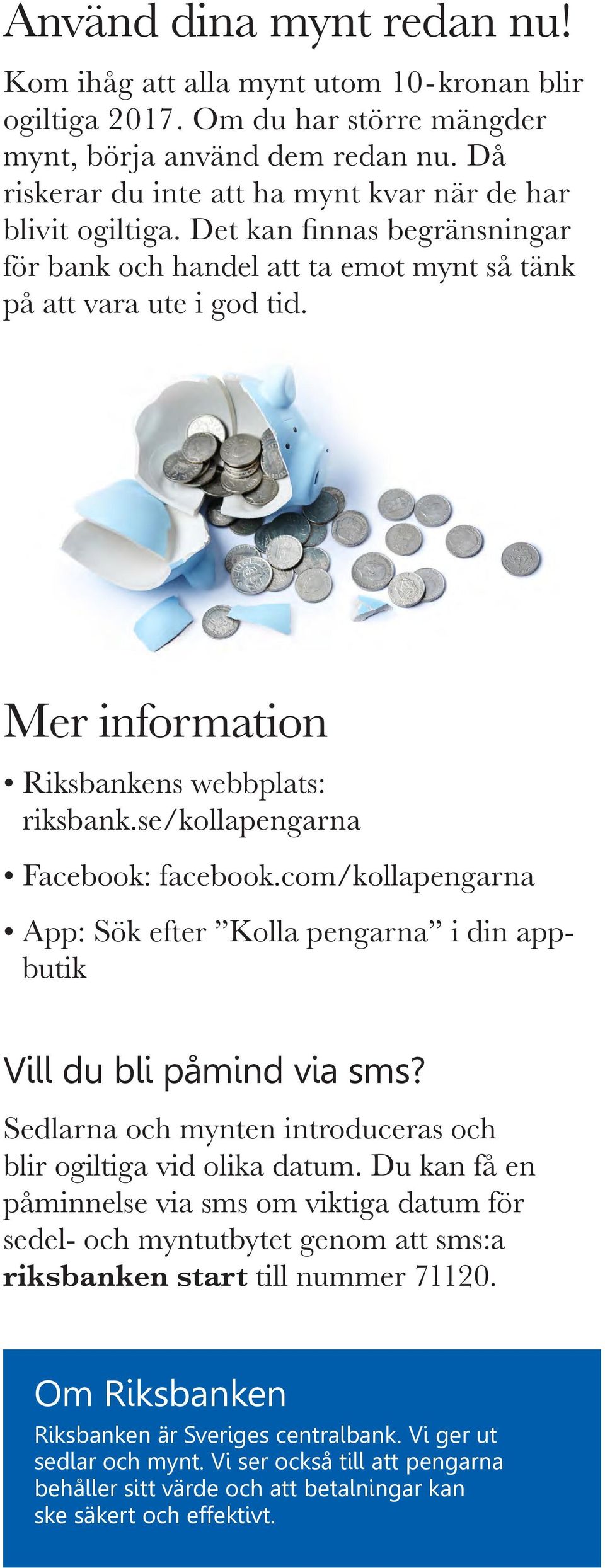 Mer information Riksbankens webbplats: riksbank.se/kollapengarna Facebook: facebook.com/kollapengarna App: Sök efter Kolla pengarna i din appbutik Vill du bli påmind via sms?