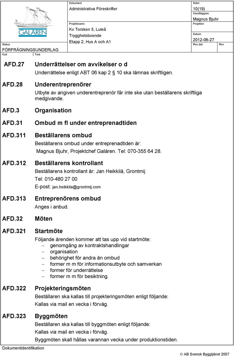 Underentreprenörer Utbyte av angiven underentreprenör får inte ske utan beställarens skriftliga medgivande.