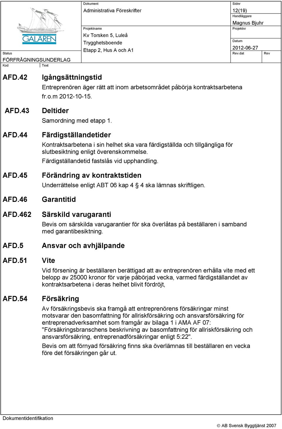 Färdigställandetid fastslås vid upphandling. Förändring av kontraktstiden Underrättelse enligt ABT 06 kap 4 4 ska lämnas skriftligen.
