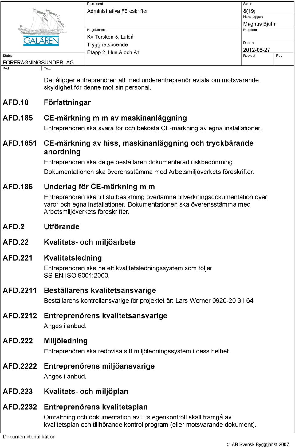 1851 CE-märkning av hiss, maskinanläggning och tryckbärande anordning Entreprenören ska delge beställaren dokumenterad riskbedömning.