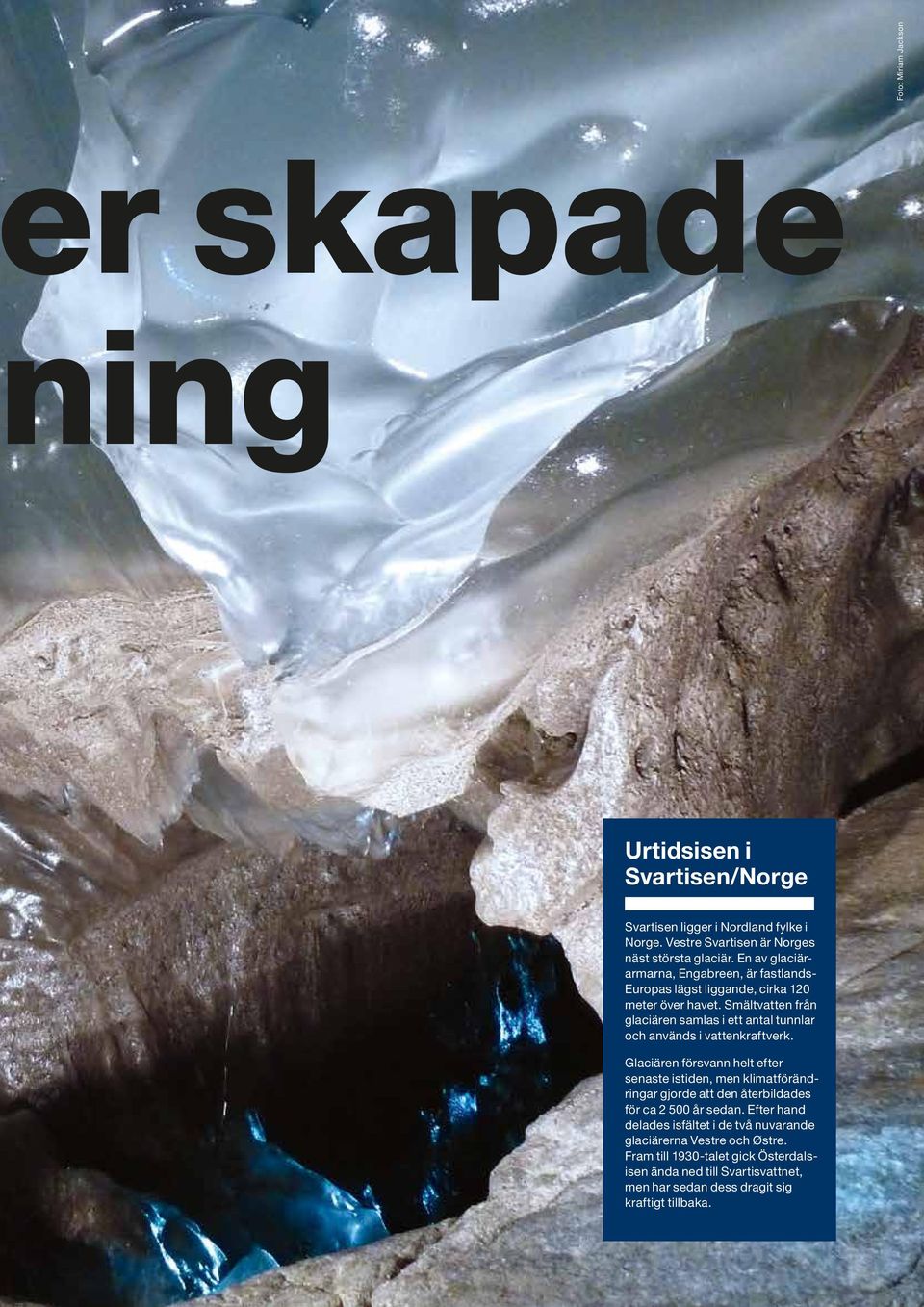 Smältvatten från glaciären samlas i ett antal tunnlar och används i vattenkraftverk.